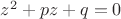 $z^2 + pz +q = 0$