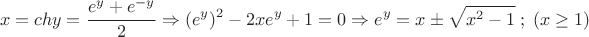 \[
x = chy = \frac{{e^y  + e^{ - y} }}{2} \Rightarrow (e^y )^2  - 2xe^y  + 1 = 0 \Rightarrow e^y  = x \pm \sqrt {x^2  - 1} \;;\;(x \ge 1)\]