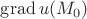 $\operatorname{grad} u(M_0)$