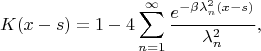 $$K(x-s)=1-4\sum_{n=1}^{\infty}\dfrac{e^{-\beta \lambda_n^2 (x-s)}}{\lambda_n^2},$$