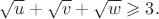 $\sqrt{u} + \sqrt{v} + \sqrt{w} \geqslant 3.$
