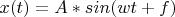 $x(t)=A*sin(wt+f)$