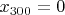$x_{300}=0$