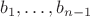 $b_1,&hellip;,b_{n-1}$