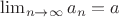 $\lim _{n\to \infty }a_n=a$
