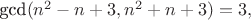 $\text{gcd}(n^2-n+3, n^2+n+3)=3,$
