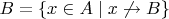 $B = \{x \in A \mid x \not\rightarrow B\}$