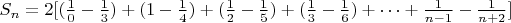 $S_n=2[({\frac 1 0}-{\frac 1 3})+(1-{\frac 1 4})+({\frac 1 2}-{\frac 1 5})+({\frac 1 3}-{\frac 1 6})+&hellip;+{\frac 1 {n-1}}-{\frac 1 {n+2}}]$