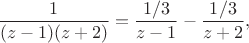 $$
\dfrac{1}{(z - 1)(z + 2)} = \dfrac{1/3}{z - 1} - \dfrac{1/3}{z + 2},
$$