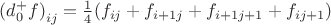 ${(d _{0}^{+} f)}_{ij}=\frac{1}{4}({f}_{ij}+{f}_{i+1j}+{f}_{i+1j+1}+{f}_{ij+1})$