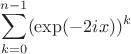 $$\sum\limits_{k=0}^{n-1}(\exp(-2ix))^k$$