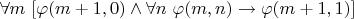 $\forall m ~ [\varphi(m+1,0) \land \forall n ~ \varphi(m,n) \to \varphi(m+1,1)]$