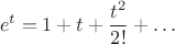$$e^t=1+t+\frac{t^2}{2!}+\ldots$$