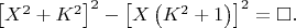 $\left [  X^2+K^2 \right ]^2-\left [ X\left ( K^2+1 \right ) \right ]^2=\square.$