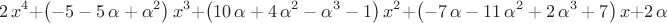 $$
2\,{x}^{4}+ \left( -5-5\,\alpha+{\alpha}^{2} \right) {x}^{3}+ \left( 
10\,\alpha+4\,{\alpha}^{2}-{\alpha}^{3}-1 \right) {x}^{2}+ \left( -7\,
\alpha-11\,{\alpha}^{2}+2\,{\alpha}^{3}+7 \right) x+2\,\alpha
$$