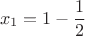 $$x_1=1-\frac{1}{2}$$