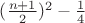 $(\frac{n+1}2)^2 - \frac14$