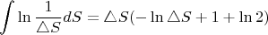 $$\int\limits_{}^{}\ln\\\frac{1 }{\triangle S}dS =\triangle S(- \ln \triangle S + 1+\ln2 ) $$