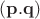 $(\mathbf p.\mathbf q)$