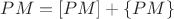 $PM=[PM]+\{PM\}$