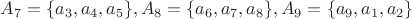 $A_7=\{a_3,a_4,a_5\},A_8=\{a_6,a_7,a_8\},A_9=\{a_9,a_1,a_2\}$