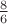 $\frac{8}{6}$