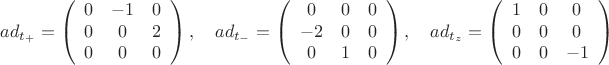 $$
ad_{t_+}=\left(\begin{array}{ccc}0&-1&0\\
0&0&2\\
0&0&0
\end{array}\right),\quad ad_{t_-}=\left(\begin{array}{ccc}0&0&0\\
-2&0&0\\
0&1&0
\end{array}\right),\quad ad_{t_z}=\left(\begin{array}{ccc}1&0&0\\
0&0&0\\
0&0&-1
\end{array}\right)
$$