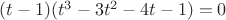 $(t-1)(t^3-3t^2-4t-1)=0$