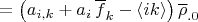 $=\left(a_{i,k}+a_i \, \overline f_k-\langle ik \rangle \right) \overline \rho_{.0}$