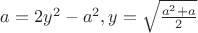 $a=2y^2-a^2, y=\sqrt \frac {a^2+a} {2}$