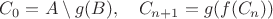 $$C_0=A\setminus g(B),\quad C_{n+1}=g(f(C_n))$$