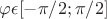$ \varphi \epsilon  [-\pi/2; \pi/2] $
