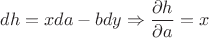 $$dh=xda-bdy\Rightarrow \frac{\partial h}{\partial a}=x$$
