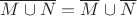 $\overline{M\cup N}=\overline{M}\cup \overline{N}$
