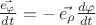 $\frac{\vec{e_\varphi}}{dt}= -\,\vec{e_\rho}\frac{d\varphi}{dt}$