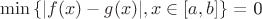 $ \min \left\lbrace |f(x)-g(x)|, x \in [a, b] \right\rbrace$ = 0