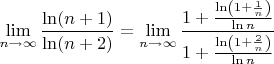 $\lim\limits_{n \to \infty}\dfrac{\ln (n+1)}{\ln (n+2)}=\lim\limits_{n \to \infty}\dfrac{1+\frac{\ln\left(1+\frac{1}{n}\right)}{\ln n}}{1+\frac{\ln\left(1+\frac{2}{n}\right)}{\ln n}}$