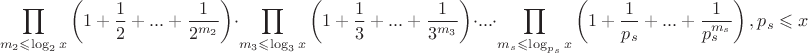 $$\prod\limits_{m_2\leqslant\log_2 x}\left(1+\frac{1}{2}+...+\frac{1}{2^{m_2}}\right)\cdot\prod\limits_{m_3\leqslant\log_3 x}\left(1+\frac{1}{3}+...+\frac{1}{3^{m_3}}\right)\cdot...\cdot\prod\limits_{m_s\leqslant\log_{p_s} x}\left(1+\frac{1}{p_s}+...+\frac{1}{p_s^{m_s}}\right), p_s\leqslant x$$