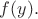 $f(y).$