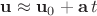 $\mathbf{u} \approx \mathbf{u}_0+\mathbf{a}\,t$ $\mathbf{u} \approx \mathbf{u}_0+\mathbf{a}\,t$