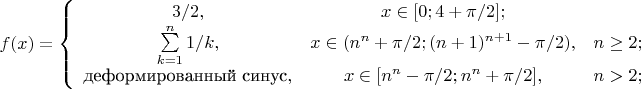 $
f(x)=\left\{\begin{array}{ccc}
3/2, & x\in [0;4+\pi/2];&
\\
\sum\limits_{k=1}^{n}1/k, & 
x\in (n^n+\pi/2; (n+1)^{n+1}-\pi/2), &
n\geq 2;
\\
\text{деформированный синус},& 
x\in [n^n-\pi/2; n^n+\pi/2],&
n>2;
\end{array}\right.
$