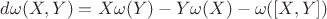 $d\omega(X,Y)=X\omega(Y)-Y\omega(X)-\omega([X,Y])$