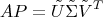 $$AP=\tilde{U}\tilde{\Sigma}\tilde{V}^T$$