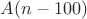 $A(n-100)$