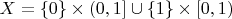 $X=\{0\}\times(0,1]\cup\{1\}\times[0,1)$
