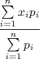 $\dfrac{\sum\limits_{i=1}^nx_ip_i}{\sum\limits_{i=1}^np_i}$