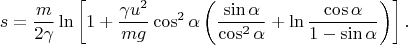 $$
s = \dfrac{m}{2 \gamma} \ln \left[ 1 + \dfrac{\gamma u^2}{mg} \cos^2 \alpha \left(\dfrac{\sin \alpha}{\cos^2 \alpha} + \ln \dfrac{\cos \alpha}{1 - \sin \alpha}\right)\right].
$$