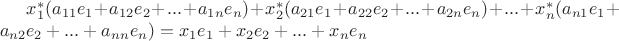 $x_1^* (a_{11} e_1 + a_{12} e_2+...+ a_{1n}e_n)+ x_2^* (a_{21} e_1 + a_{22} e_2+...+ a_{2n}e_n)+...+x_n^* (a_{n1} e_1 + a_{n2} e_2+...+ a_{nn}e_n) =x_1 e_1+ x_2 e_2+...+x_n e_n$