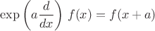 $$ \exp{\left ( a \frac{d}{dx} \right )} \; f(x) = f(x+a) $$