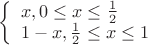 \left\{ \begin{array}{l} 
   x   ,0\leq x \leq \frac{1}{2}\\ 
1-x, \frac{1}{2}\leq x \leq 1 \end{array} \right.